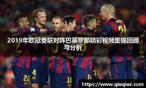 2019年欧冠曼联对阵巴塞罗那精彩视频集锦回顾与分析